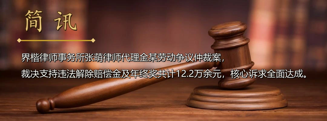 界楷律师张萌代理劳动争议仲裁案全面胜诉 裁决支持违法解除赔偿金及年终奖12.2万余元配图1